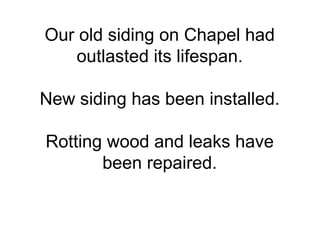 Our old siding on Chapel had outlasted its lifespan. New siding has been installed. Rotting wood and leaks have been repaired. 