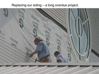 Replacing our siding – a long overdue project. 