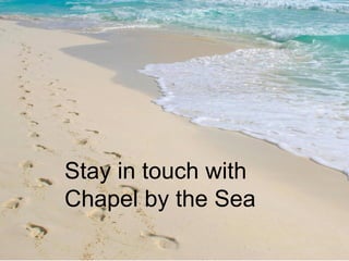 Stay in touch with Chapel by the Sea 