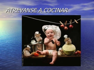 ATREVANSE A COCINAR   