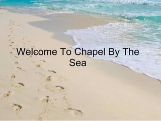 Welcome To Chapel By The Sea 
