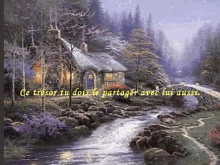 Ce trésor tu dois le partager avec lui aussi. 