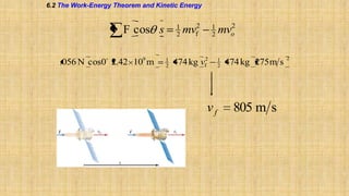 6.2 The Work-Energy Theorem and Kinetic Energy

1
2

F cos s
.056 N cos0 2.42 109 m

1
2

mvf2

1
2

474 kg vf2

vf

2
mvo

1
2

474 kg 275 m s

805 m s

2

 