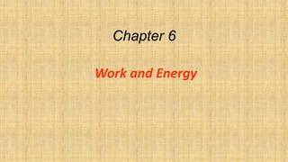 Chapter 6
Work and Energy

 