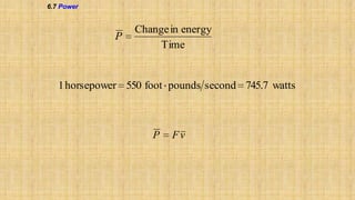 6.7 Power

P

Change in energy
Time

1 horsepower 550 foot pounds second 745.7 watts

P

Fv

 