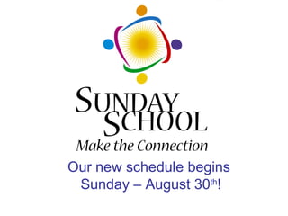 Our new schedule begins  Sunday – August 30 th ! 