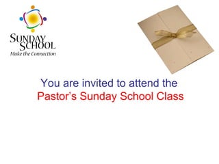 You are invited to attend the  Pastor’s Sunday School Class 