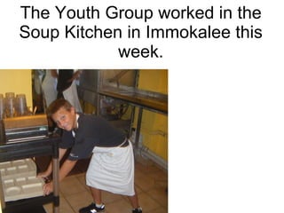 The Youth Group worked in the Soup Kitchen in Immokalee this week. 