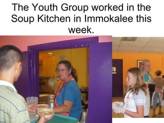 The Youth Group worked in the Soup Kitchen in Immokalee this week. 