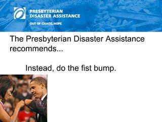 The Presbyterian Disaster Assistance recommends... Instead, do the fist bump. 