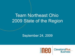 Team Northeast Ohio
2009 State of the Region
September 24, 2009
 