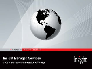 Insight Managed Services
2009 – Software as a Service Offerings
 