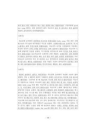 하지 않고 다른 사람들이 하는 것을 관찰만 하고 있었다(AD). 긴장이완과 good 
bye song 에서도 전혀 참여하지 않아 치료사가 끝난 후 남으라고 하자 싫다며 
세션이 끝나자마자 나가버렸다(AD). 
- 54 - 
<3회기> 
치료실에 들어와서 산만하게 이것저것 만졌고(HD) hello song 기타 연주 시에 
평소보다 부드럽게 연주하였고 미소를 보였다. <리베르탱고>를 들려주자 ‘아 이 
노래’라고 하며 부산스럽게 말했다(HD). 치료사가 동작을 모델링하자 처음에는 
유심히 보다가 금세 고개를 떨어뜨리고 전혀 집중하지 않았고(AD) 치료사의 도 
움에 반항적인 모습을 보였다. 우드블럭을 연주하도록 하자 악기를 손에 쥐려고 
하지 않았고(AD) 보조치료사가 도와주자 손에 쥐었다. 신체동작은 전혀 따라하 
지 않았고 일어서서 하자고 해도 듣지 않고 하기 싫은 표정을 보였다(AD). 다른 
아동들이 움직이자 서서 우드블럭을 조금 연주하다가 의자에 앉아 있거나 책상 
에 엎드리는 행동을 보였다(HD). 점점 서있는 시간이 줄어들다가 나중에는 의자 
에 계속 앉아있었고(AD) 발톱을 만지작거리는 행동을 계속 보였다(HD). 
<4회기> 
세션에 참여하기 싫다고 하다가(AD) 치료실에 들어와서 자리에 조용히 앉아 
있었다. 아동 2 때문에 세션이 지체되자 자세가 흐트러지고 의자에 누워 있으려 
고 했다(HD). 긴장이완 할 때 치료사의 지시에 전혀 따르지 않다가(AD) 치료사 
가 일방적으로 호흡을 시도하자 숨을 매우 가쁘게 여러 번 쉬는 모습을 보였다 
(HD). hello song 부를 때도 치료사와 눈 마주침 하지 않고 기타연주도 하지 않 
는 등 지시수행이 전혀 되지 않았고(AD) 치료사의 노래에 ‘됐어요’라고 말하는 
반항적인 모습을 보였다. 에그쉐이커 모델링에 전혀 따라하지 않았고(AD) 에그 
쉐이커로 몸을 두드릴 때는 잠시 수행하였고 악기를 바꿀 때에 에그쉐이커를 갖 
다 놓지 않고 계속 가지고 있었다(AD). 연주 후 천으로 바꾸어서 해보자고 말하 
자마자 ‘안 해요’라고 말하며 천을 받고 에그쉐이커를 갖다놓기를 거부했다AD). 
치료사와 보조치료사와 아동 2가 같이 참여하기를 지속적으로 시도하였으나 끝 
까지 거부했다AD). 다른 사람들이 movement 하는 것을 관찰만하고 있었고 가 
끔 웃기도 했다. 소감을 말할 때 반응하지 않았고 자세는 다리를 의자에 올린 
채 불량스러웠고(HD) <under the sea>에 맞춰 춤을 추는 아동 2를 보며 매우 
 
