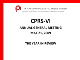 CPRS-VI ANNUAL GENERAL MEETING MAY 21, 2009 THE YEAR IN REVIEW 