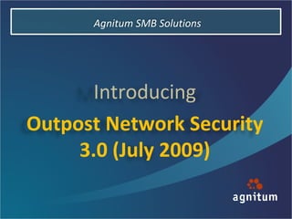 Agnitum SMB Solutions Introducing Outpost Network Security 3.0 (July 2009) 