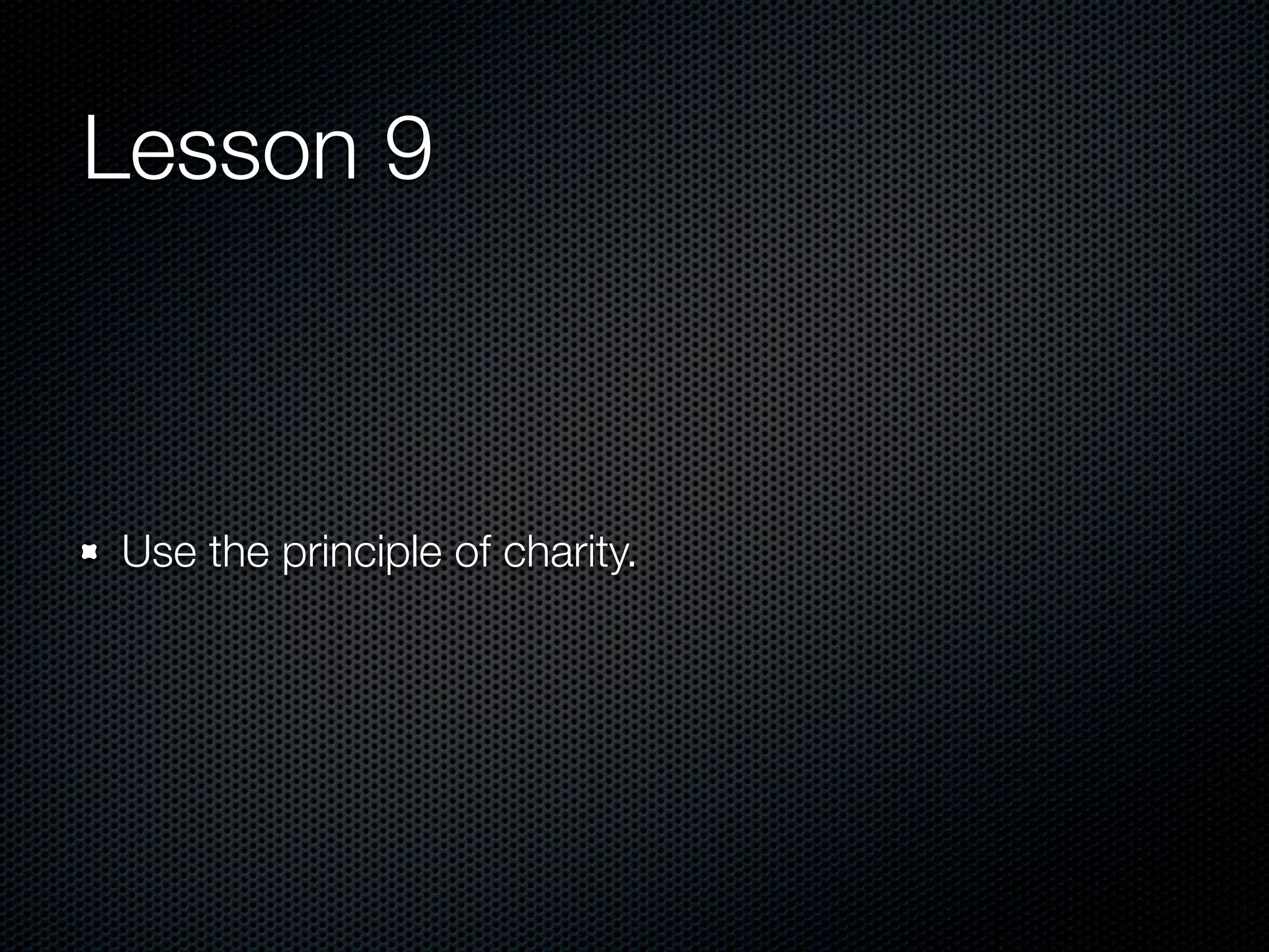 Lesson 9



Use the principle of charity.
 