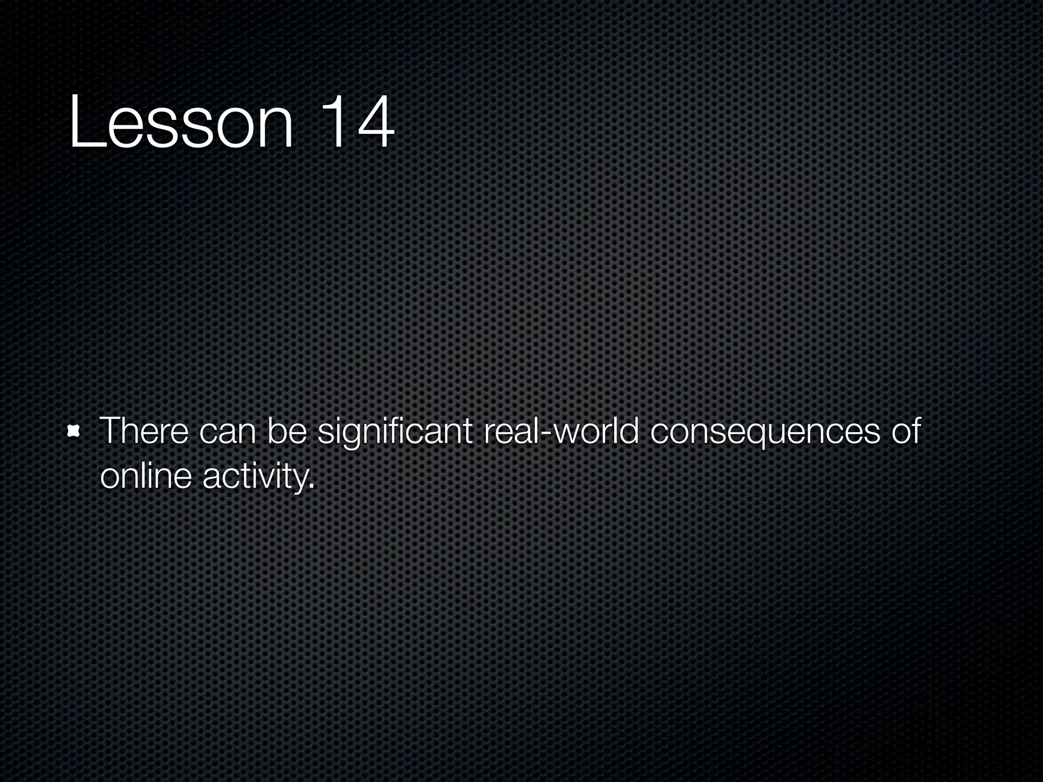 Lesson 14



There can be signiﬁcant real-world consequences of
online activity.
 