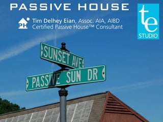 PASSIVE HOUSE
  Tim Delhey Eian, Assoc. AIA, AIBD
  Certified Passive House™ Consultant
 