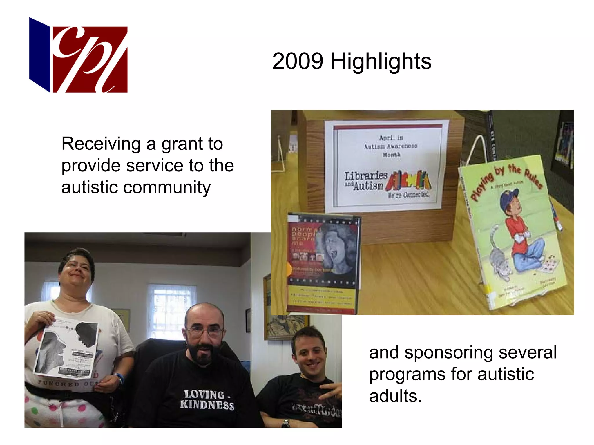 2009 Highlights


Receiving a grant to
provide service to the
autistic community




                                  and sponsoring several
                                  programs for autistic
                                  adults.
 