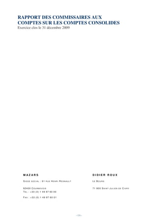 RAPPORT DES COMMISSAIRES AUX
COMPTES SUR LES COMPTES CONSOLIDES
Exercice clos le 31 décembre 2009




   MAZARS                                           DIDIER ROUX

   SIEGE SOCIAL : 61 RUE HENRI REGNAULT             LE BOURG


   92400 COURBEVOIE                                 71 800 SAINT JULIEN DE CIVRY
   TEL : +33 (0) 1 49 97 60 00

   FAX : +33 (0) 1 49 97 60 01




                                          - 131 -
 