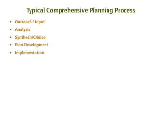 Typical Comprehensive Planning Process
• Outreach / Input
• Analysis
• Synthesis/Choice
• Plan Development
• Implementation
 