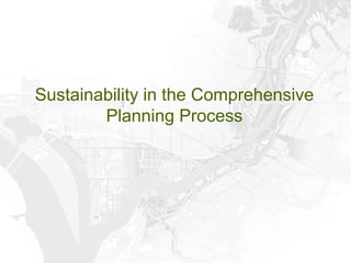 Sustainability in the Comprehensive
        Planning Process
 