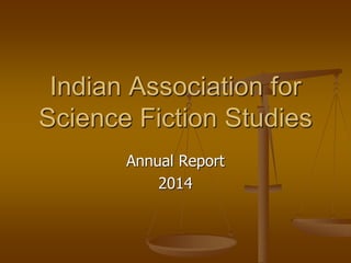 Annual Report
2014
Indian Association for
Science Fiction Studies
 