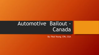 Automotive Bailout -
Canada
By: Paul Young, CPA, CGA
 