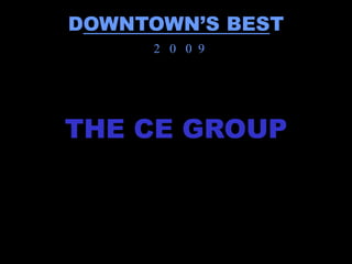 DOWNTOWN’S BEST
     2 0 0 9




THE CE GROUP
 