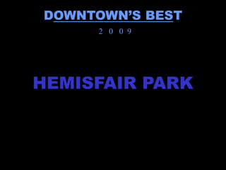 DOWNTOWN’S BEST
     2 0 0 9




HEMISFAIR PARK
 