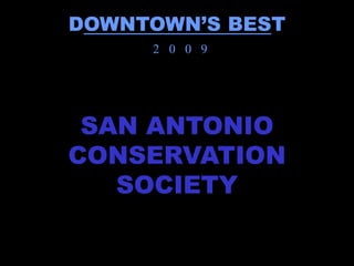 DOWNTOWN’S BEST
     2 0 0 9




 SAN ANTONIO
CONSERVATION
   SOCIETY
 