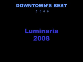 DOWNTOWN’S BEST
     2 0 0 9




  Luminaria
    2008
 