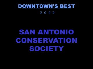 DOWNTOWN’S BEST
     2 0 0 9




 SAN ANTONIO
CONSERVATION
   SOCIETY
 