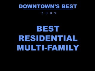 DOWNTOWN’S BEST
     2 0 0 9




   BEST
RESIDENTIAL
MULTI-FAMILY
 
