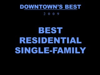 DOWNTOWN’S BEST
     2 0 0 9




    BEST
 RESIDENTIAL
SINGLE-FAMILY
 