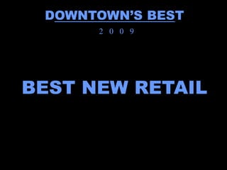 DOWNTOWN’S BEST
      2 0 0 9




BEST NEW RETAIL
 