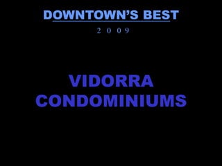 DOWNTOWN’S BEST
     2 0 0 9




  VIDORRA
CONDOMINIUMS
 