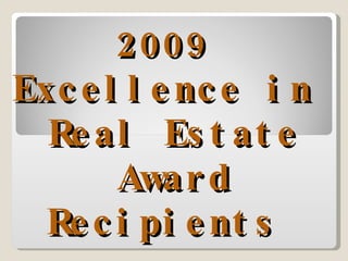 2009  Excellence in  Real Estate Award Recipients  