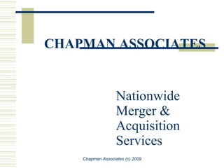 CHAPMAN ASSOCIATES Nationwide Merger & Acquisition Services  Chapman Associates (c) 2009 