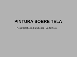 PINTURA SOBRE TELA
Neus Sellabona, Sara López i Carla Riera

 