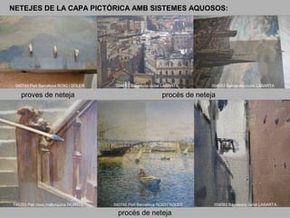 NETEJES DE LA CAPA PICTÒRICA AMB SISTEMES AQUOSOS:

040745 Port Barcelona ROIG i SOLER

proves de neteja

145253 Pati casa mallorquina MORELL

004083 Barcelona ciutat LABARTA

004083 Barcelona ciutat LABARTA

procés de neteja

040745 Port Barcelona ROIG i SOLER

procés de neteja

004083 Barcelona ciutat LABARTA

 