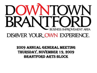 2009 Annual General Meeting
 Thursday, November 19, 2009
    Brantford Arts Block
 