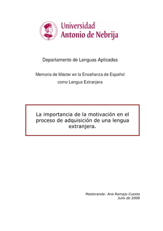 Masteranda: Ana Ramajo Cuesta
Julio de 2008
La importancia de la motivación en el
proceso de adquisición de una lengua
extranjera.
 