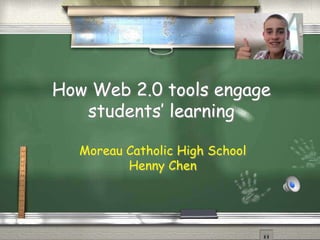 How Web 2.0 tools engage
   students’ learning

  Moreau Catholic High School
         Henny Chen
 