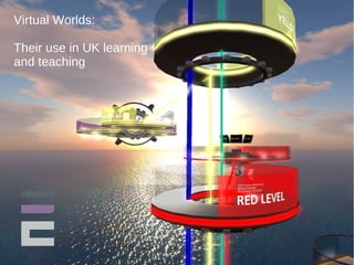 Virtual Worlds: 
Their use in UK learning 
and teaching 
 