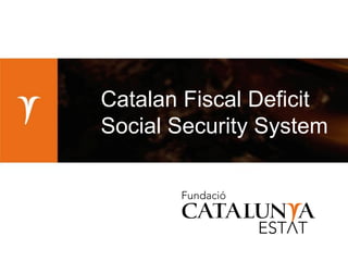 Catalan Fiscal Deficit
Social Security System

 