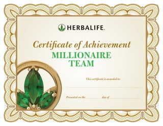 Certificate of Achievement
     millionaire
        Team
                           This certificate is awarded to:




        Presented on the                 day of
 