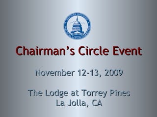 Chairman’s Circle Event November 12-13, 2009 The Lodge at Torrey Pines La Jolla, CA 