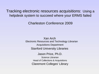 Tracking electronic resources acquisitions:   Using a helpdesk system to succeed where your ERMS failed Charleston Conference 2009 ,[object Object],[object Object],[object Object],[object Object],[object Object],[object Object],[object Object]