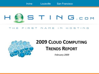 Irvine    Louisville     San Francisco




         2009 CLOUD COMPUTING
            TRENDS REPORT
                       February 2009
 